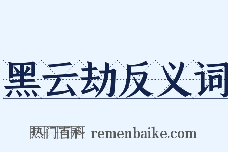 黑云劫反义词是什么意思的图片